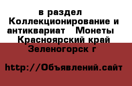  в раздел : Коллекционирование и антиквариат » Монеты . Красноярский край,Зеленогорск г.